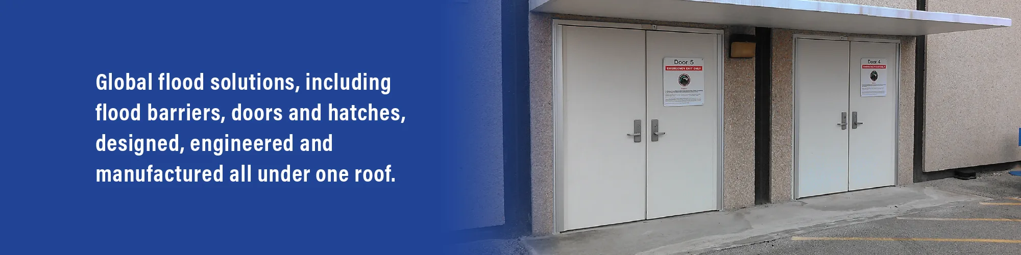 Global flood solutions, including floor barriers, doors and hatches, designed, engineered and manufactured all under one roof.