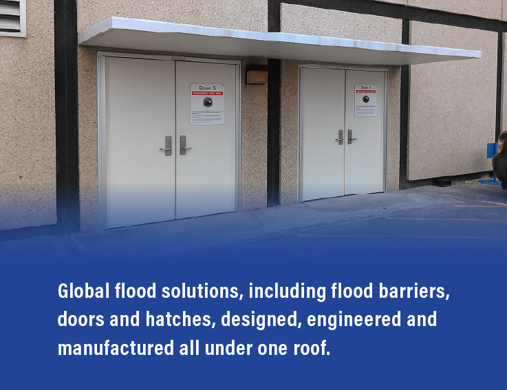 Global flood solutions, including floor barriers, doors and hatches, designed, engineered and manufactured all under one roof.